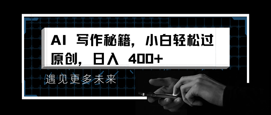 AI写作秘籍，小白轻松过原创，日入 4张-柏焕网-专注分享网络赚钱-创业副业项目-源码和软件分享