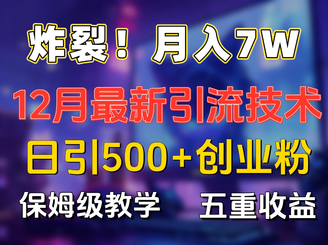 炸裂!揭秘12月最新日引流500+精准创业粉，多重收益保姆级教学-柏焕网-专注分享网络赚钱-创业副业项目-源码和软件分享