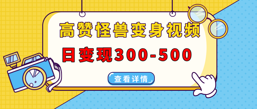 高赞怪兽变身视频制作，日变现300-500，多平台发布(抖音、视频号、小红书)-柏焕网-专注分享网络赚钱-创业副业项目-源码和软件分享