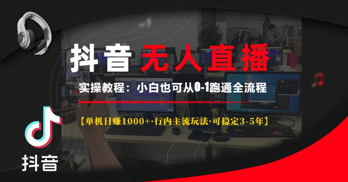 抖音无人直播实操教程【单机日入1k+行内主流玩法可稳定3-5年】小白也可从0-1跑通全流程-柏焕网-专注分享网络赚钱-创业副业项目-源码和软件分享