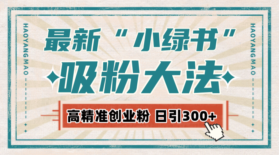 最新自动化“吸粉术”，小绿书激活私域流量，每日轻松吸引300+高质精准粉!-柏焕网-专注分享网络赚钱-创业副业项目-源码和软件分享