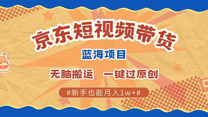 京东短视频带货 2025新风口 批量搬运 单号月入过万 上不封顶-柏焕网-专注分享网络赚钱-创业副业项目-源码和软件分享