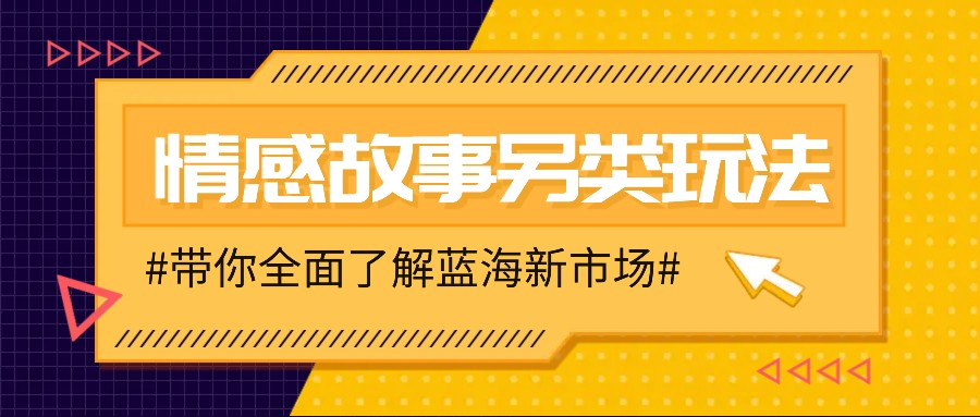 [高端精品] 情感故事图文另类玩法，新手也能轻松学会，简单搬运月入万元-柏焕网-专注分享网络赚钱-创业副业项目-源码和软件分享