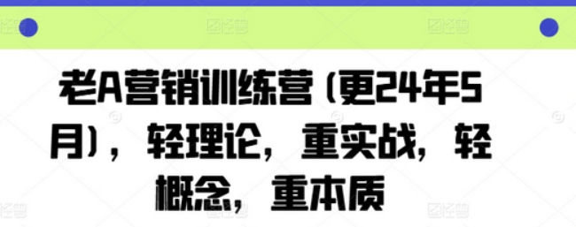 老A营销训练营(更24年12月)，轻理论，重实战，轻概念，重本质-柏焕网-专注分享网络赚钱-创业副业项目-源码和软件分享