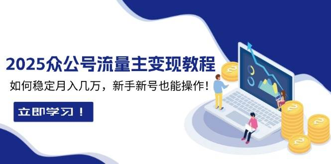 2025众公号流量主变现教程：如何稳定月入几万，新手新号也能操作-柏焕网-专注分享网络赚钱-创业副业项目-源码和软件分享