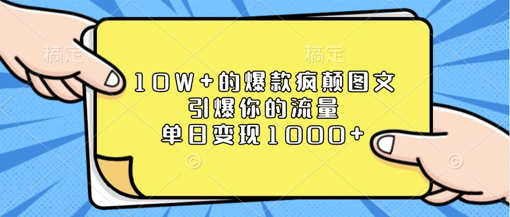 10W+的爆款疯颠图文，引爆你的流量，单日变现1000+-柏焕网-专注分享网络赚钱-创业副业项目-源码和软件分享