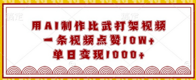 用AI制作比武打架视频，一条视频点赞10W+，单日变现1k-柏焕网-专注分享网络赚钱-创业副业项目-源码和软件分享