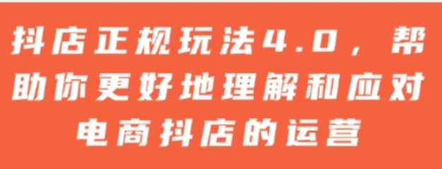 抖店正规玩法4.0，帮助你更好地理解和应对电商抖店的运营-柏焕网-专注分享网络赚钱-创业副业项目-源码和软件分享