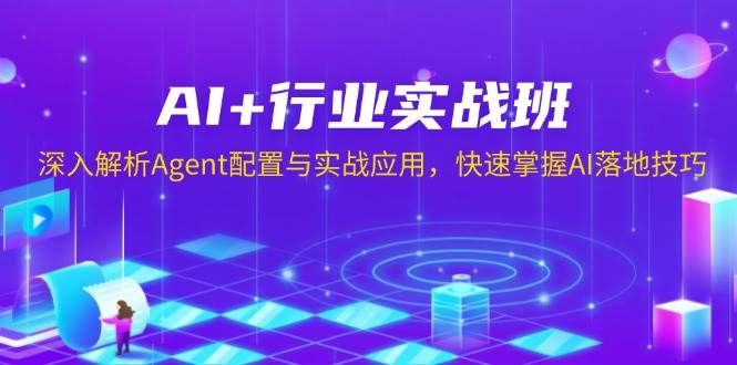 AI+行业实战班，深入解析Agent配置与实战应用，快速掌握AI落地技巧-柏焕网-专注分享网络赚钱-创业副业项目-源码和软件分享