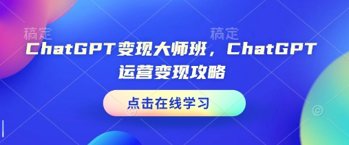 ChatGPT变现大师班，ChatGPT运营变现攻略-柏焕网-专注分享网络赚钱-创业副业项目-源码和软件分享