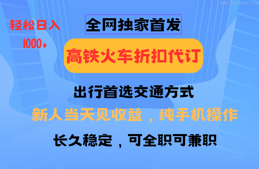 全网独家首发   全国高铁火车折扣代订   新手当日变现  纯手机操作 日入1000+-柏焕网-专注分享网络赚钱-创业副业项目-源码和软件分享