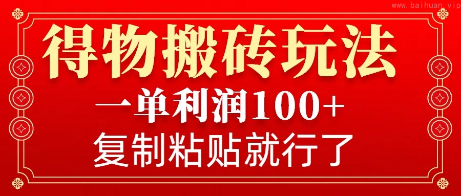 得物搬砖无门槛玩法，一单利润100+，无脑操作会复制粘贴就行-柏焕网-专注分享网络赚钱-创业副业项目-源码和软件分享