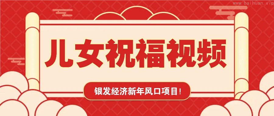 银发经济新年风口，儿女祝福视频爆火，一条作品上万播放，一定要抓住-柏焕网-专注分享网络赚钱-创业副业项目-源码和软件分享
