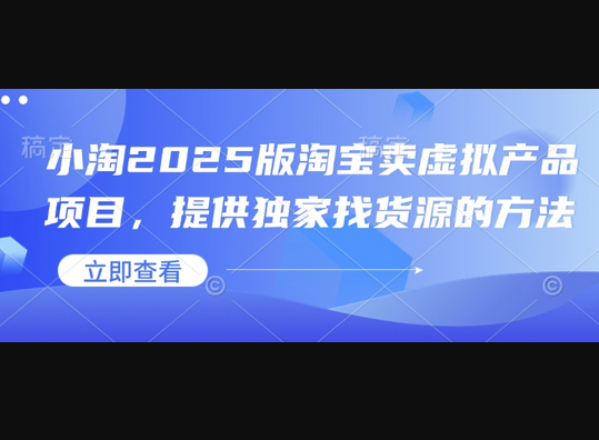 小淘2025版淘宝卖虚拟产品项目，提供独家找货源的方法-柏焕网-专注分享网络赚钱-创业副业项目-源码和软件分享