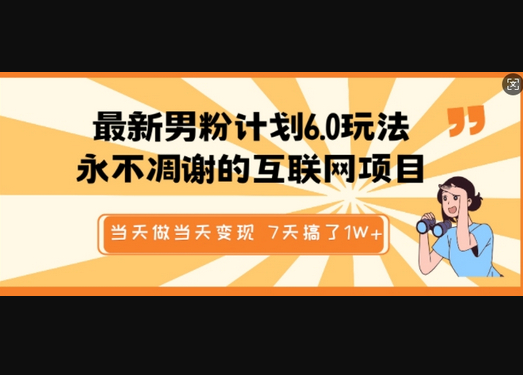 最新男粉计划6.0玩法，永不凋谢的互联网项目，当天做当天变现，视频包原创，7天搞了1个W-柏焕网-专注分享网络赚钱-创业副业项目-源码和软件分享